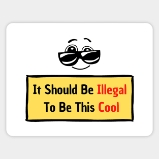 It Should Be Illegal To Be This Cool: You are so cool! Sticker